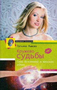 Кружево судьбы. Сила вселенной в женских руках Кружево судьбы. Сила вселенной в женских руках Рыжова Т.