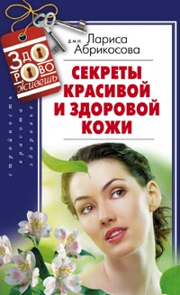 Секреты красивой и здоровой кожи Секреты красивой и здоровой кожи Абрикосова А.