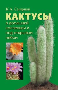 Кактусы в домашней коллекции и под открытым небом Кактусы в домашней коллекции и под открытым небом Смирнов А.К.