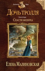 Дочь тролля. Книга вторая. Спасти жениха Дочь тролля. Книга вторая. Спасти жениха Малиновская Е.М.