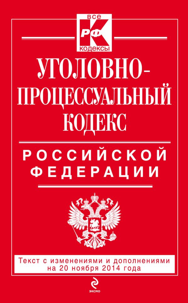 Уголовно-процессуальный кодекс Российской Федерации : текст с изм. и доп. на 20 ноября 2014 г. Уголовно-процессуальный кодекс Российской Федерации : текст с изм. и доп. на 20 ноября 2014 г.