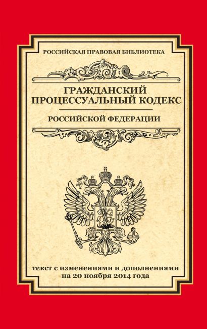 Гражданский процессуальный кодекс Российской Федерации: текст с изм. и доп. на 20 ноября 2014 г. - фото 1