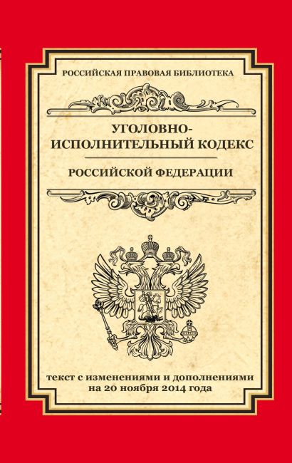 Уголовно-исполнительный кодекс Российской Федерации: текст с изм. и доп. на 20 ноября 2014 г. - фото 1
