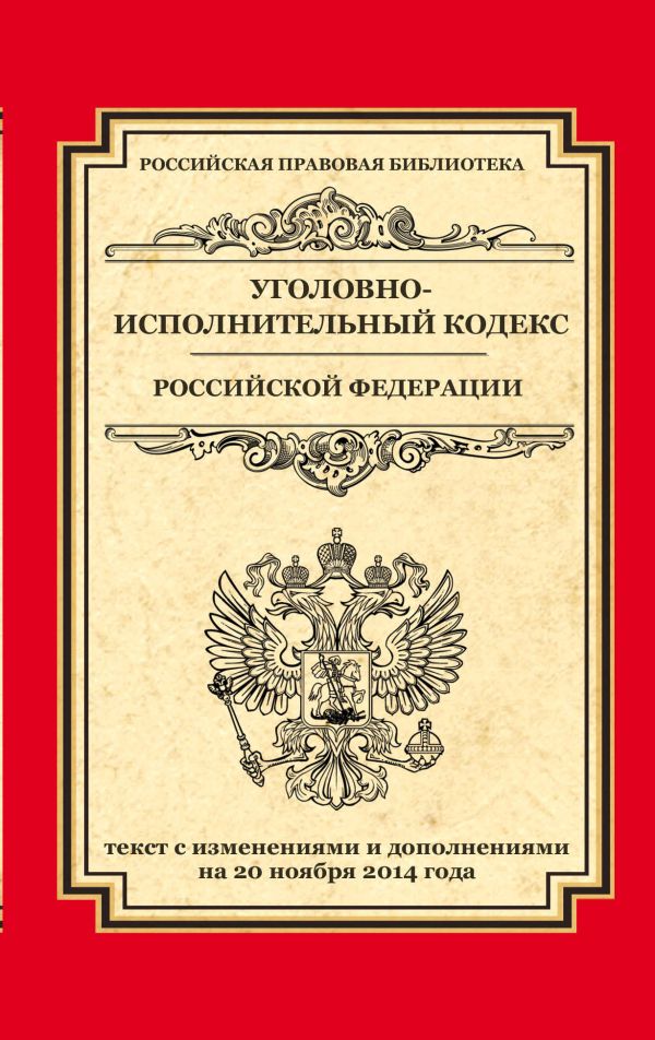 Уголовно-исполнительный кодекс Российской Федерации: текст с изм. и доп. на 20 ноября 2014 г. Уголовно-исполнительный кодекс Российской Федерации: текст с изм. и доп. на 20 ноября 2014 г.