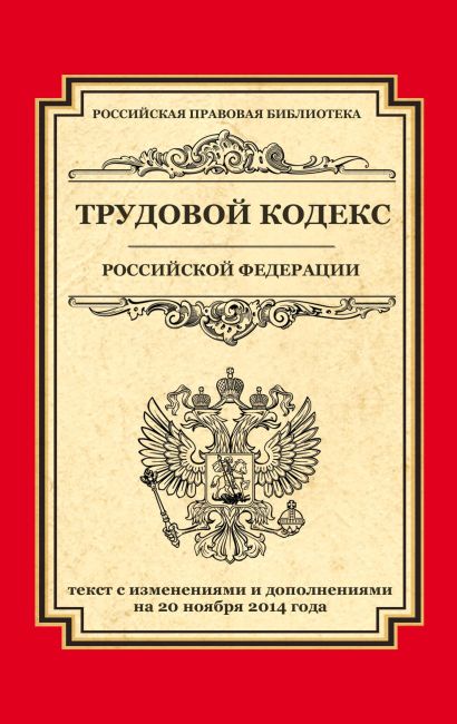 Трудовой кодекс Российской Федерации: текст с изм. и доп. на 20 ноября 2014 г. - фото 1