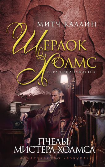 Пчелы мистера Холмса Шерлок Холмс. Игра продолжается Пчелы мистера Холмса Шерлок Холмс. Игра продолжается Каллин М.