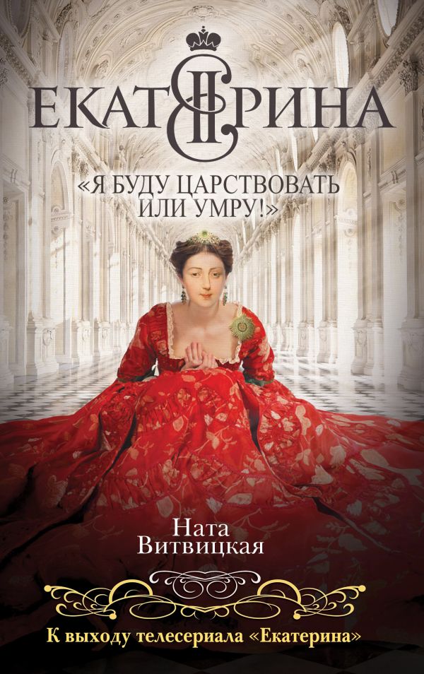 Екатерина II: «Я буду царствовать или умру!» Екатерина II: «Я буду царствовать или умру!» Витвицкая Н.