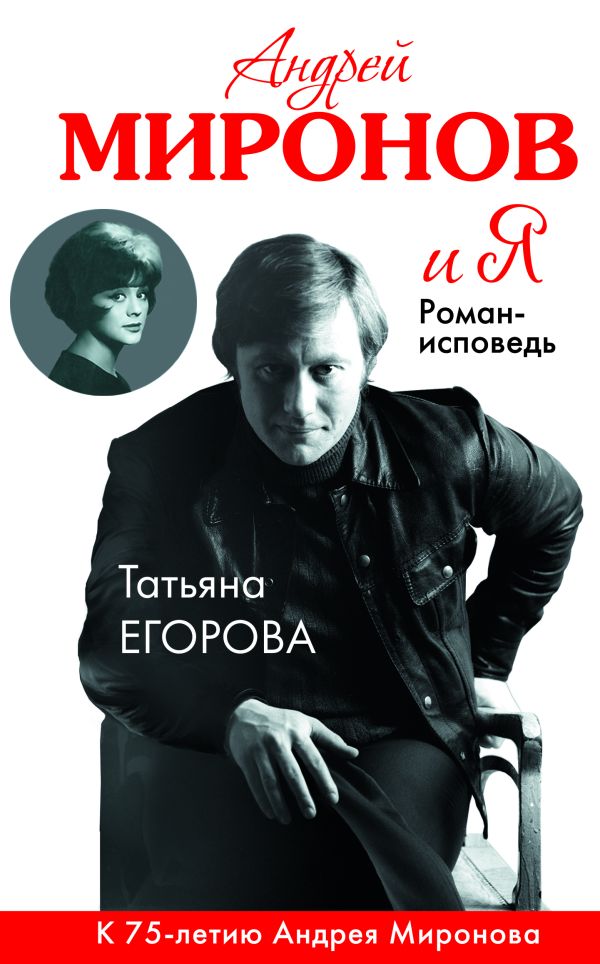 Андрей Миронов и я: роман-исповедь. 6-е изд., испр. и доп. Андрей Миронов и я: роман-исповедь. 6-е изд., испр. и доп. Егорова Т.Н.