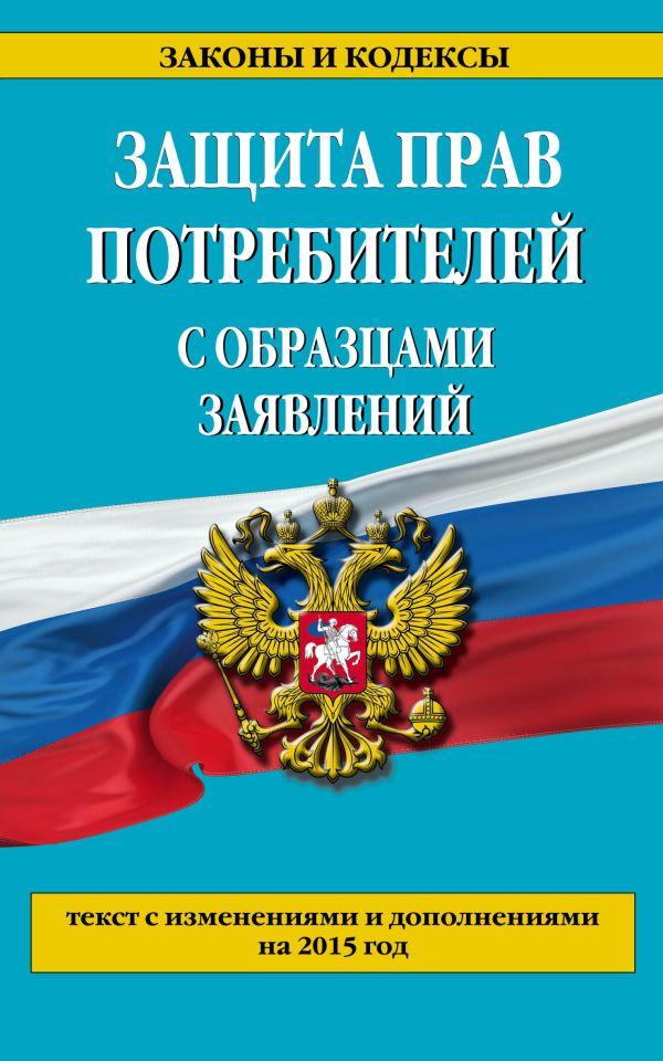 Защита прав потребителей с образцами заявлений по состоянию на 2015 г. Защита прав потребителей с образцами заявлений по состоянию на 2015 г.