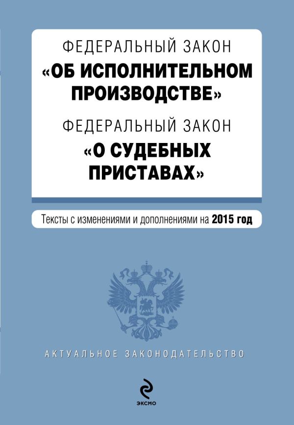 Федеральный закон "Об исполнительном производстве". Федеральный закон "О судебных приставах". Текст с изменениями и дополнениями на 2015 г. Федеральный закон "Об исполнительном производстве". Федеральный закон "О судебных приставах". Текст с изменениями и дополнениями на 2015 г.