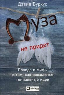 Муза не придет: Правда и мифы о том, как рождаются гениальные идеи
