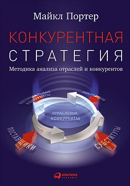 Конкурентная стратегия: Методика анализа отраслей и конкурентов Конкурентная стратегия: Методика анализа отраслей и конкурентов Портер М.
