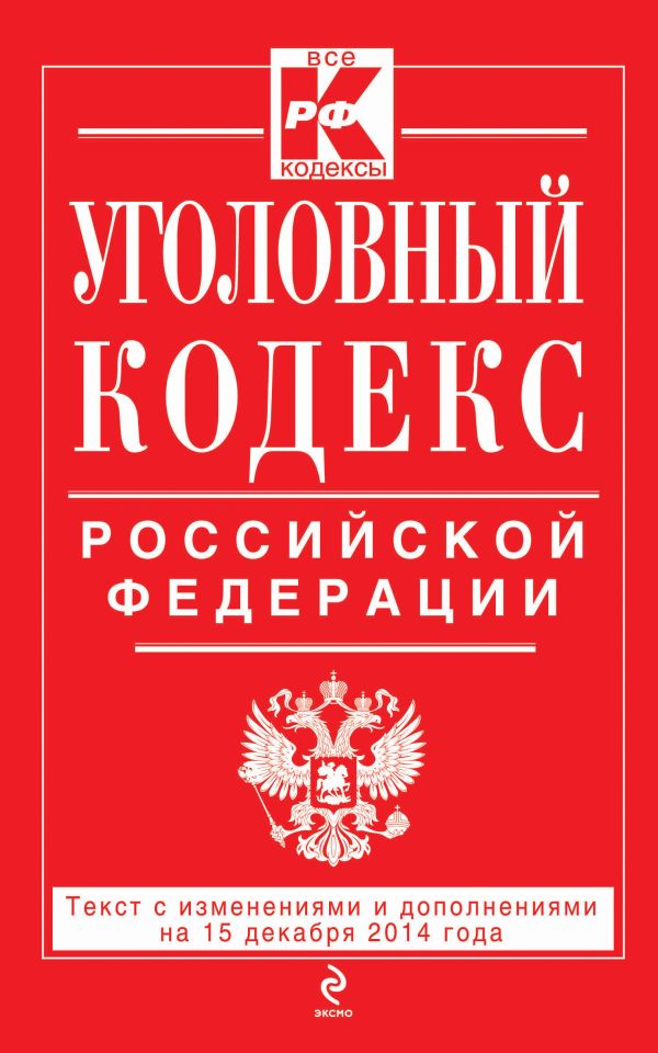 Уголовный кодекс Российской Федерации : текст с изм. и доп. на 15 декабря 2014 г. Уголовный кодекс Российской Федерации : текст с изм. и доп. на 15 декабря 2014 г.