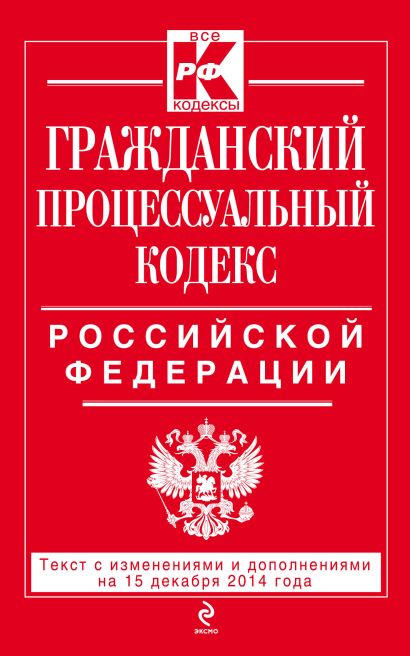 Гражданский процессуальный кодекс Российской Федерации : текст с изм. и доп. на 15 декабря 2014 г. - фото 1