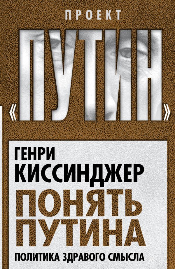 Понять Путина. Политика здравого смысла Понять Путина. Политика здравого смысла Киссинджер Г.