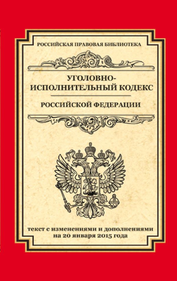 Уголовно-исполнительный кодекс Российской Федерации: текст с изм. и доп. на 20 января 2015 г. Уголовно-исполнительный кодекс Российской Федерации: текст с изм. и доп. на 20 января 2015 г.