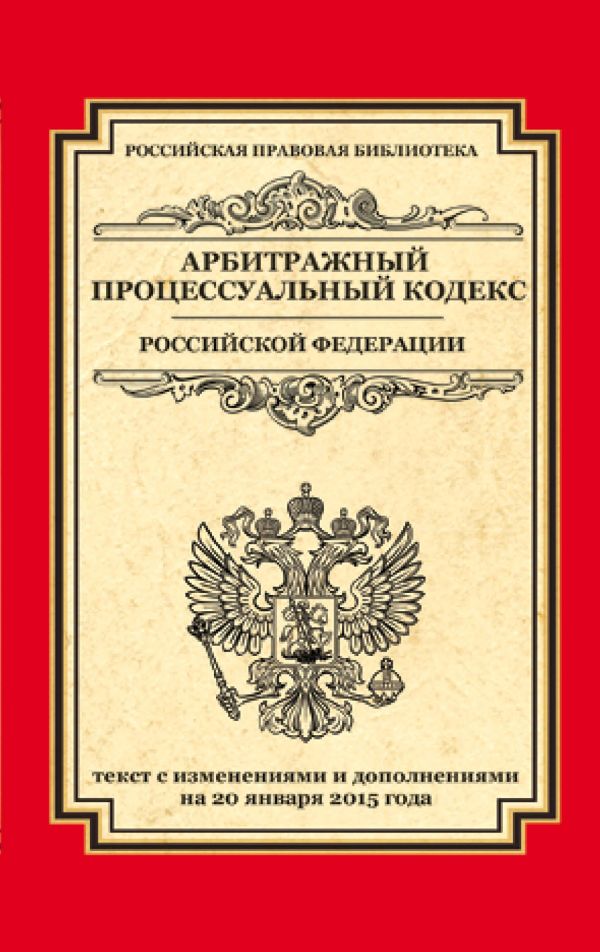 Арбитражный процессуальный кодекс Российской Федерации: текст с изм. и доп. на 20 января 2015 г. Арбитражный процессуальный кодекс Российской Федерации: текст с изм. и доп. на 20 января 2015 г.