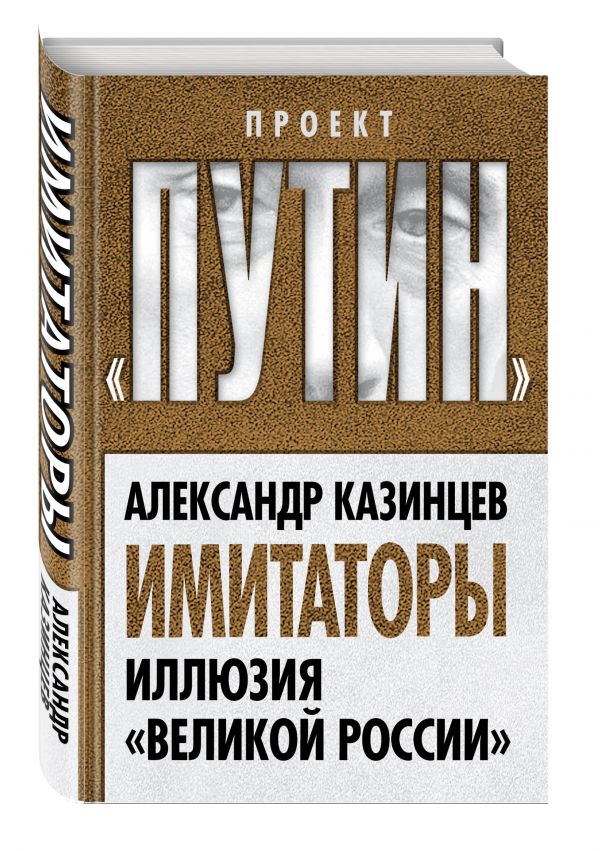 Имитаторы. Иллюзия «Великой России» Имитаторы. Иллюзия «Великой России» Казинцев А.И.