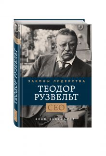Теодор Рузвельт. Законы лидерства