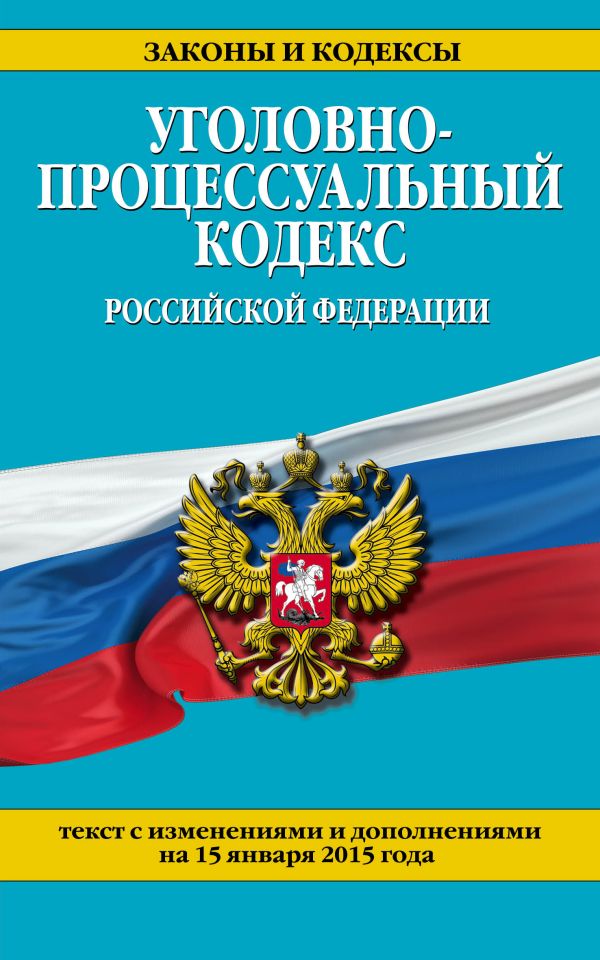 Уголовно-процессуальный кодекс Российской Федерации : текст с изм. и доп. на 15 января 2015 г. Уголовно-процессуальный кодекс Российской Федерации : текст с изм. и доп. на 15 января 2015 г.
