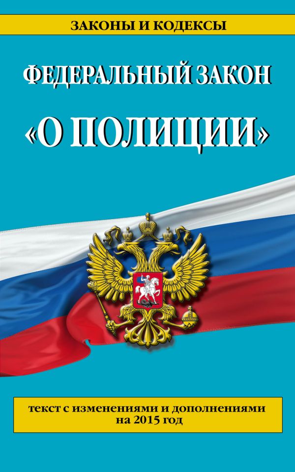 Федеральный закон "О полиции": текст с изменениями и дополнениями на 2015 год Федеральный закон "О полиции": текст с изменениями и дополнениями на 2015 год