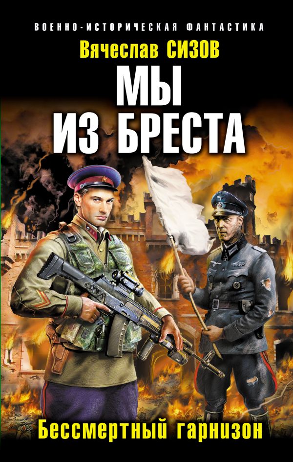 Мы из Бреста. Бессмертный гарнизон Мы из Бреста. Бессмертный гарнизон Сизов В.Н.