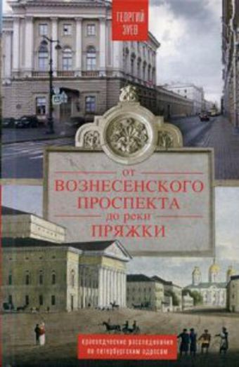 От Вознесенского проспекта до реки Пряжи. Краеведческие расследование по петербургскисм адресам От Вознесенского проспекта до реки Пряжи. Краеведческие расследование по петербургскисм адресам Зуев Г.И.