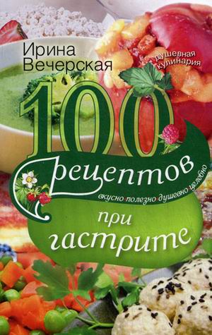 100 Рецептов при гастрите 100 Рецептов при гастрите Вечерская И