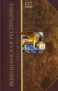 Венецианская республика. Расцвет и упадок великой морской империи. 1000 - 1053 г.г. Венецианская республика. Расцвет и упадок великой морской империи. 1000 - 1053 г.г. Кроули Р.