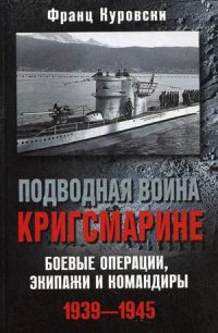 Подводная война кригсмарине. Боеве операции, - экипажи и командиры. 1939-1945