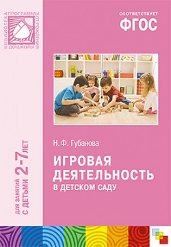 ФГОС Игровая деятельность в детском саду (2-7 лет) ФГОС Игровая деятельность в детском саду (2-7 лет) Губанова Н. Ф.