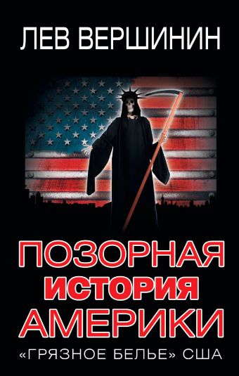 Позорная история Америки. «Грязное белье» США Позорная история Америки. «Грязное белье» США Вершинин Л.Р.