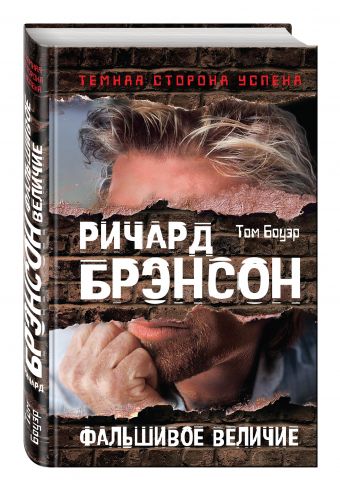 Ричард Брэнсон. Фальшивое величие Ричард Брэнсон. Фальшивое величие Боуэр Т.