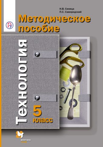 Технология. 5 класс. Методическое пособие Технология. 5 класс. Методическое пособие Синица Н.В., Самородский П.С.