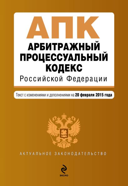 Арбитражный процессуальный кодекс Российской Федерации : текст с изм. и доп. на 20 февраля 2015 г. - фото 1