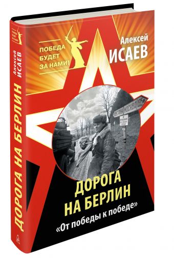 Дорога на Берлин. «От победы к победе» Дорога на Берлин. «От победы к победе» Исаев А.В.