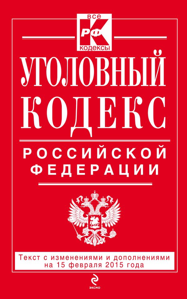 Уголовный кодекс Российской Федерации : текст с изм. и доп. на 15 февраля 2015 г. Уголовный кодекс Российской Федерации : текст с изм. и доп. на 15 февраля 2015 г.
