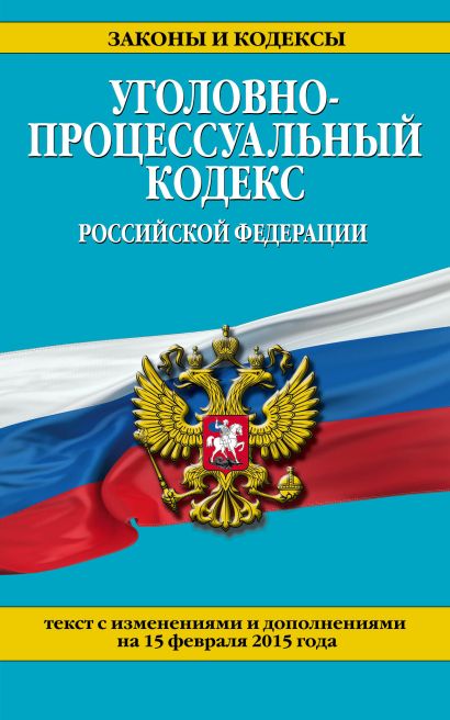 Уголовно-процессуальный кодекс Российской Федерации : текст с изм. и доп. на 15 февраля 2015 г. - фото 1