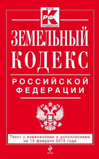 Земельный кодекс Российской Федерации : текст с изм. и доп. на 15 февраля 2015 г.