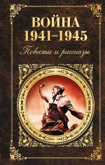 Война 1941 - 1945. Повести и рассказы Война 1941 - 1945. Повести и рассказы Васильев Б.Л., Быков В.В., Шолохов М.А. и др.
