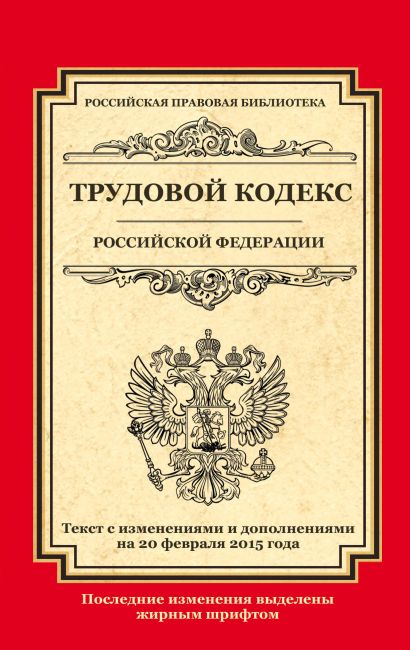 Трудовой кодекс Российской Федерации: текст с изм. и доп. на 20 февраля 2015 г. - фото 1