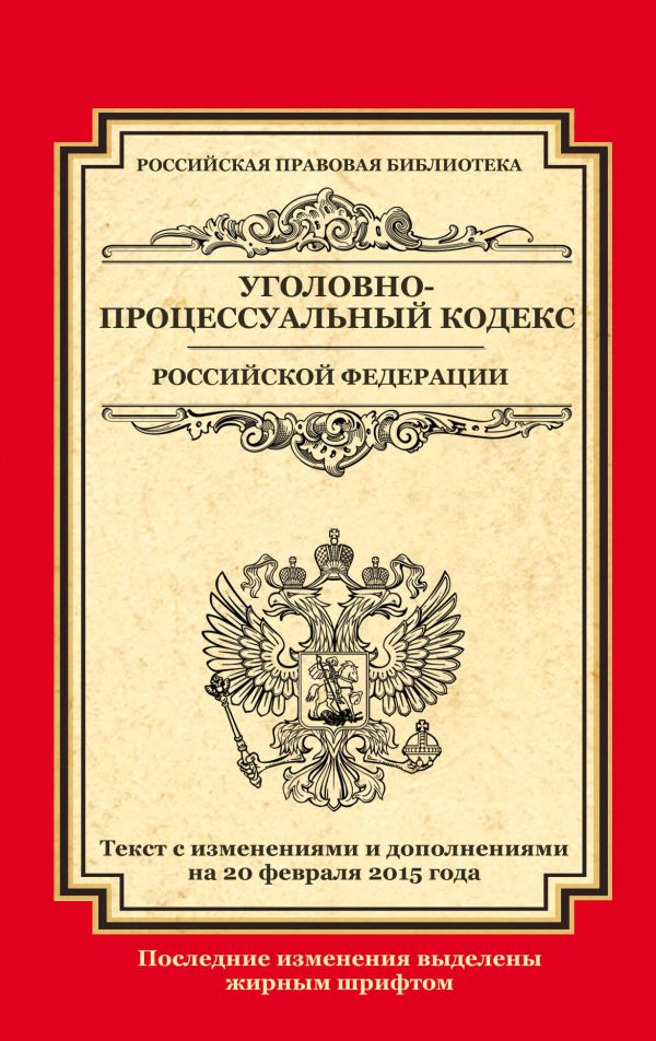 Уголовно-процессуальный кодекс Российской Федерации: текст с изм. и доп. на 20 февраля 2015 г. Уголовно-процессуальный кодекс Российской Федерации: текст с изм. и доп. на 20 февраля 2015 г.