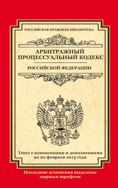 Арбитражный процессуальный кодекс Российской Федерации: текст с изм. и доп. на 20 февраля 2015 г. - фото 1