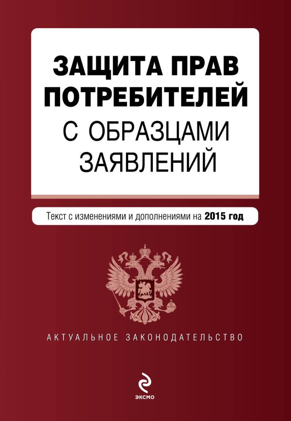Защита прав потребителей с образцами заявлений: текст с изм. и доп. на 2015 г. Защита прав потребителей с образцами заявлений: текст с изм. и доп. на 2015 г.