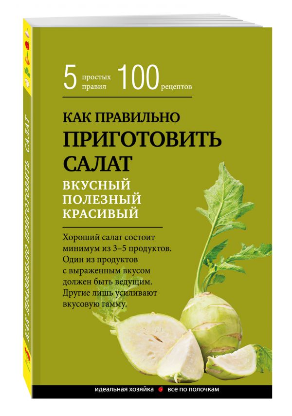 Как правильно приготовить салат. 5 простых правил и 100 рецептов Как правильно приготовить салат. 5 простых правил и 100 рецептов