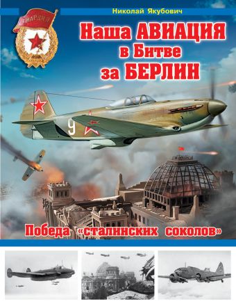Наша авиация в Битве за Берлин. Победа «сталинских соколов» Наша авиация в Битве за Берлин. Победа «сталинских соколов» Якубович Н.В.