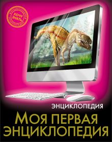 ЭНЦИКЛОПЕДИЯ. ХОЧУ ЗНАТЬ. МОЯ ПЕРВАЯ ЭНЦИКЛОПЕДИЯ