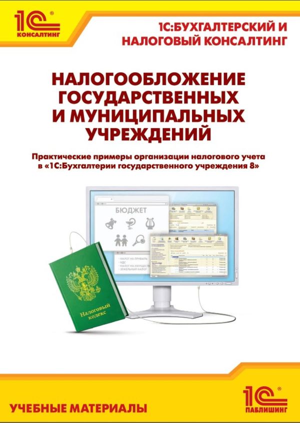Налогообложение государственных и муниципальных учреждений. Практические примеры организации налогового учета в "1С:Бухгалтерии государственного учреж Налогообложение государственных и муниципальных учреждений. Практические примеры организации налогового учета в "1С:Бухгалтерии государственного учреж Фирма "1С"