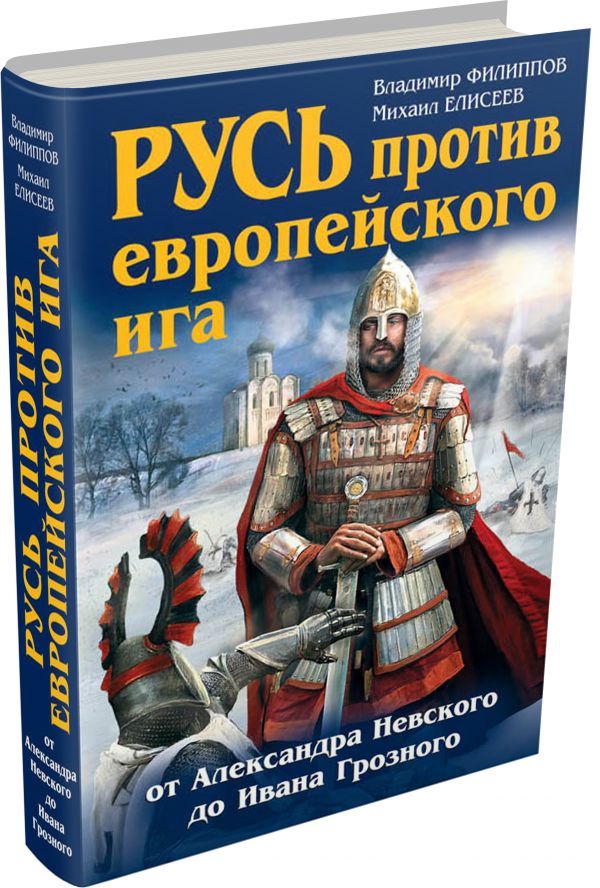 Русь против европейского ига. От Александра Невского до Ивана Грозного Русь против европейского ига. От Александра Невского до Ивана Грозного Филиппов В.В., Елисеев М.Б.