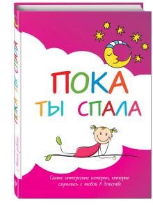 Пока ты спала. Самые интересные истории, которые случились с тобой в детстве